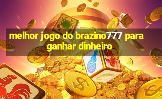 melhor jogo do brazino777 para ganhar dinheiro