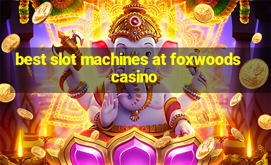 best slot machines at foxwoods casino