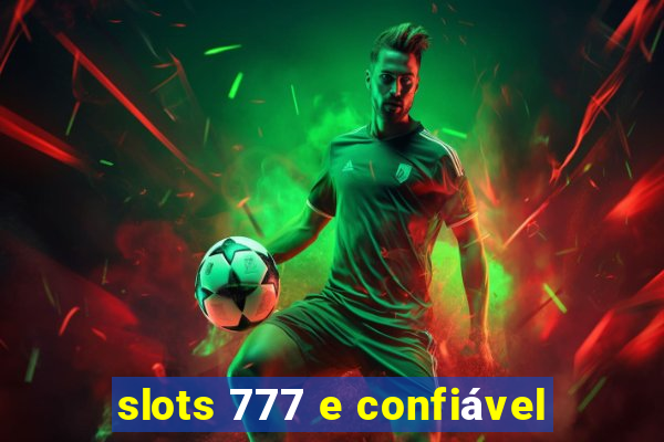 slots 777 e confiável