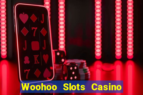 Woohoo Slots Casino Slot Games