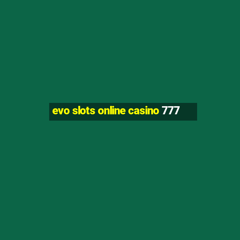 evo slots online casino 777