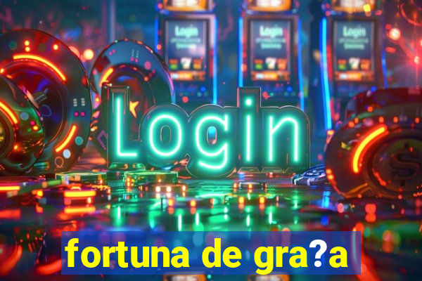 fortuna de gra?a