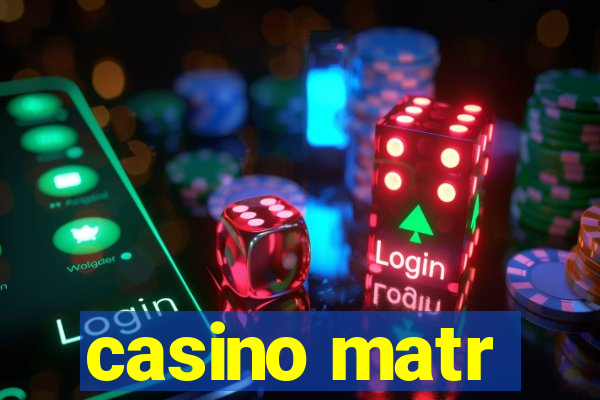 casino matr