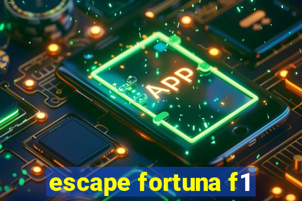 escape fortuna f1