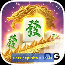 slots dep贸sito 5 reais