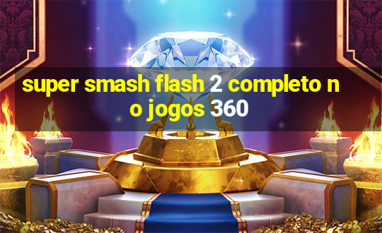 super smash flash 2 completo no jogos 360