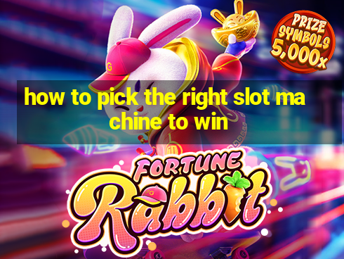 how to pick the right slot machine to win