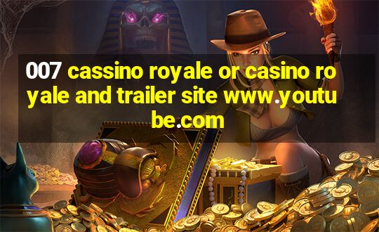 007 cassino royale or casino royale and trailer site www.youtube.com