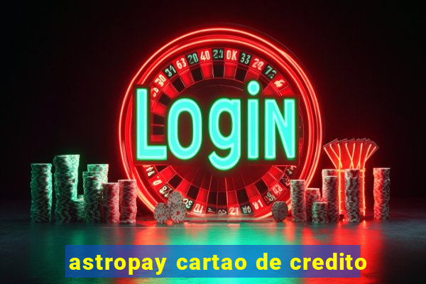 astropay cartao de credito