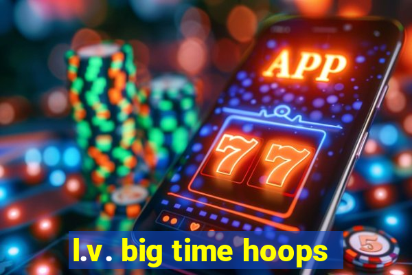 l.v. big time hoops