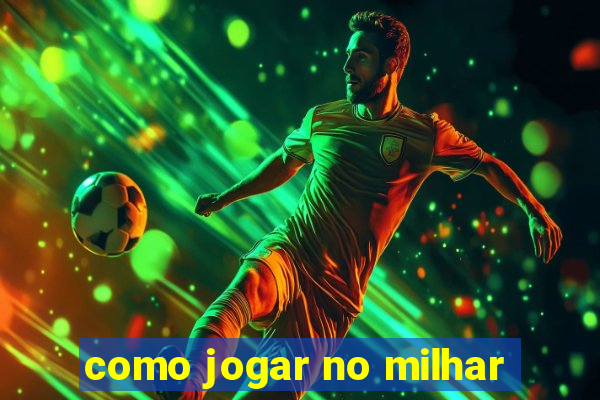 como jogar no milhar