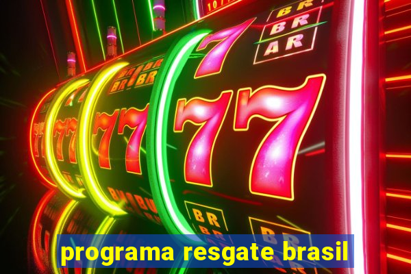 programa resgate brasil