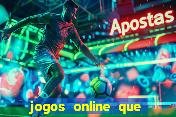 jogos online que d?o dinheiro de verdade