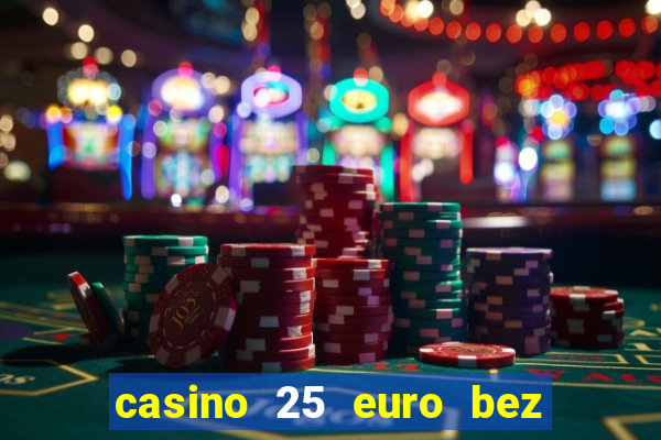 casino 25 euro bez depozytu za sam? rejestracj?