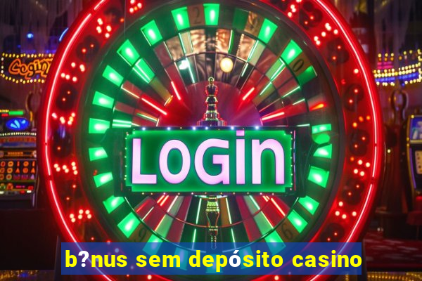 b?nus sem depósito casino