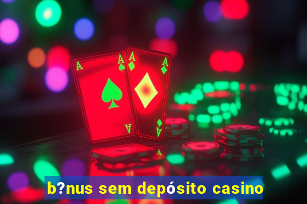 b?nus sem depósito casino