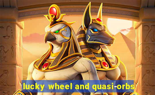 lucky wheel and quasi-orbs