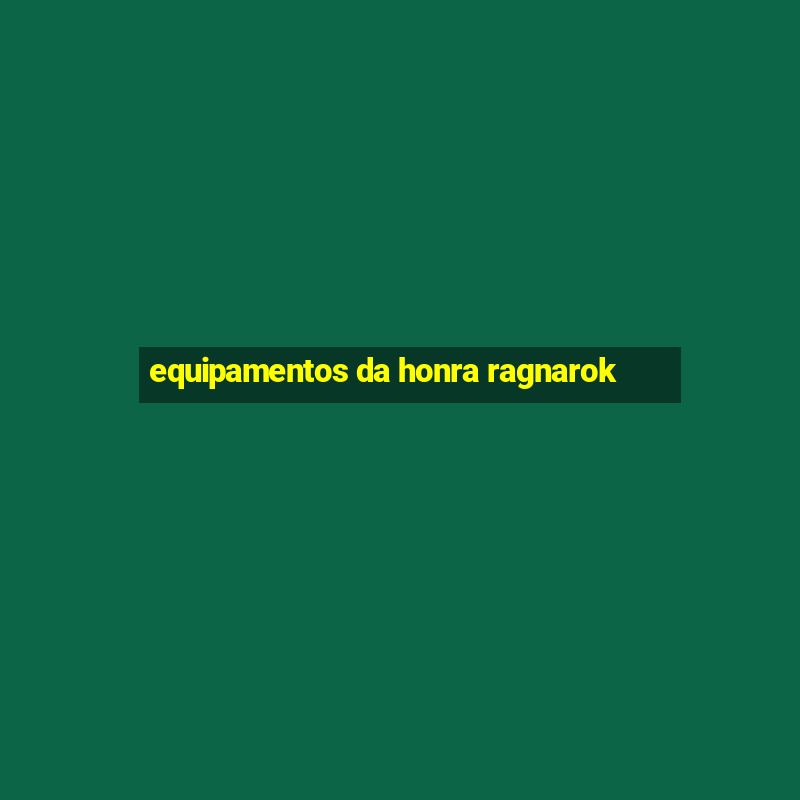 equipamentos da honra ragnarok