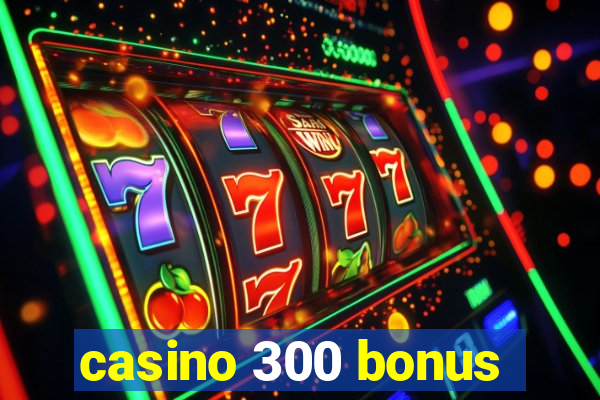 casino 300 bonus