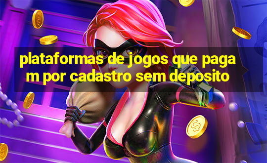 plataformas de jogos que pagam por cadastro sem deposito