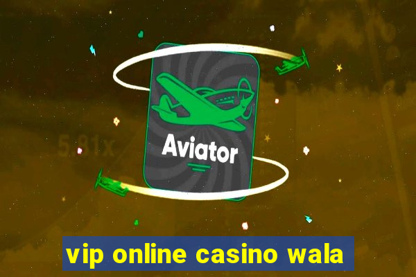 vip online casino wala