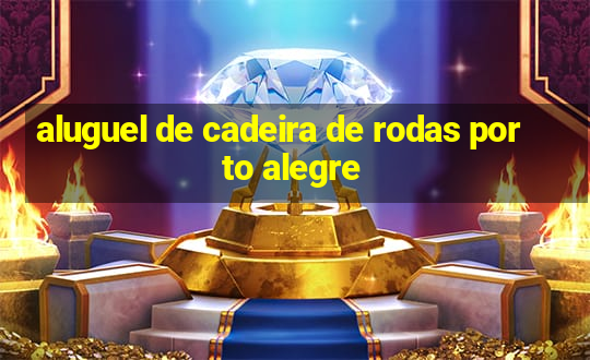 aluguel de cadeira de rodas porto alegre