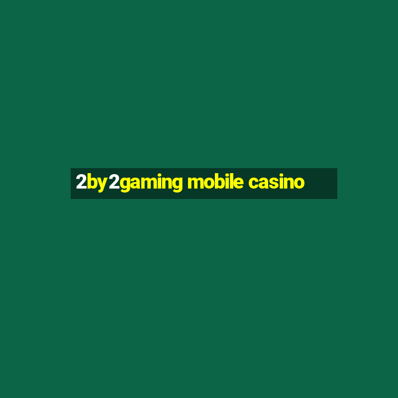 2by2gaming mobile casino