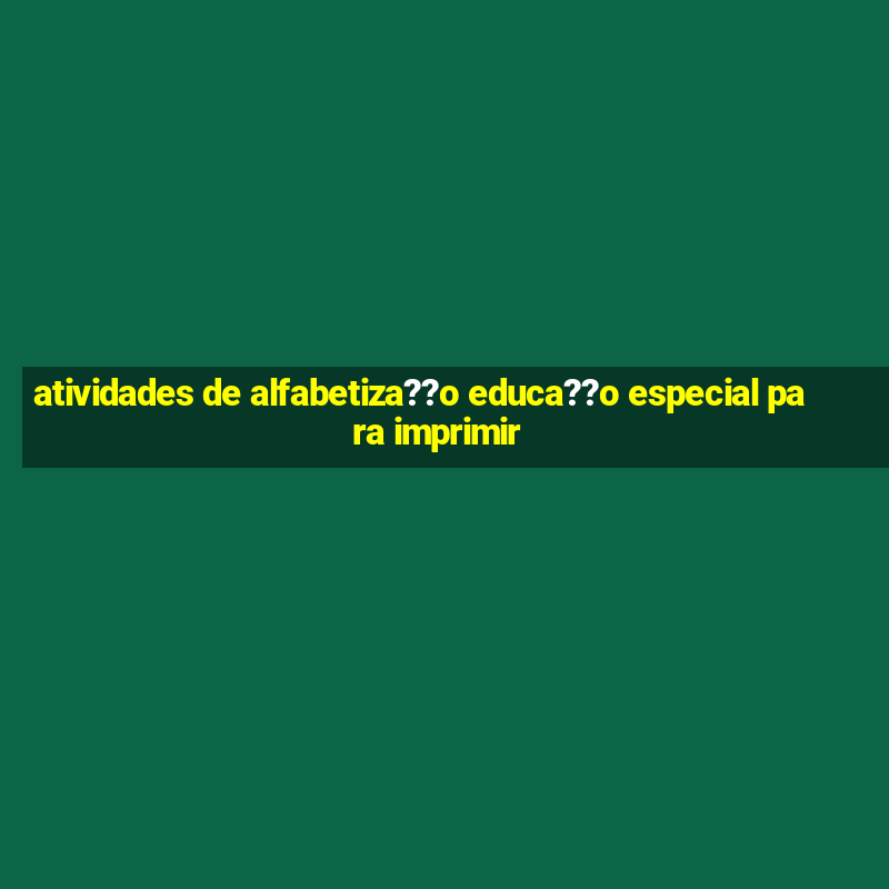 atividades de alfabetiza??o educa??o especial para imprimir