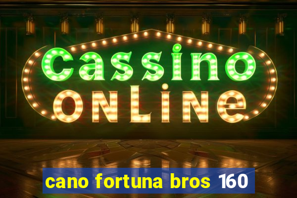 cano fortuna bros 160