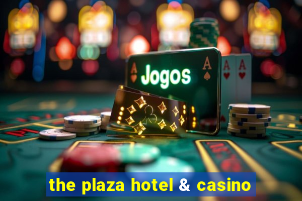 the plaza hotel & casino