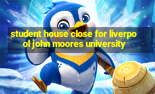 student house close for liverpool john moores university