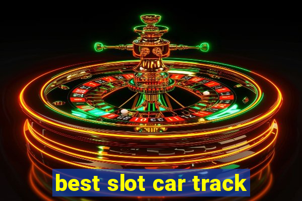 best slot car track