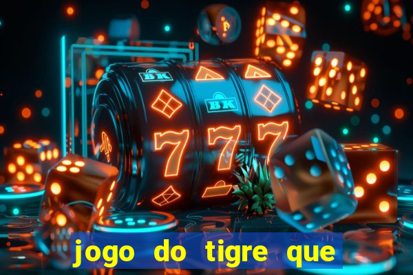 jogo do tigre que ganha dinheiro é verdade