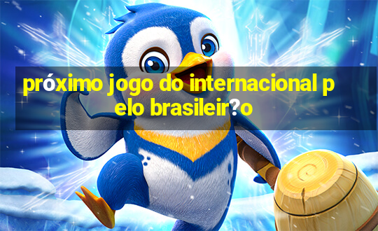 próximo jogo do internacional pelo brasileir?o