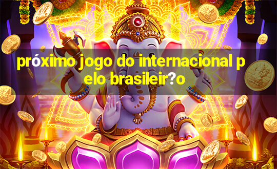 próximo jogo do internacional pelo brasileir?o