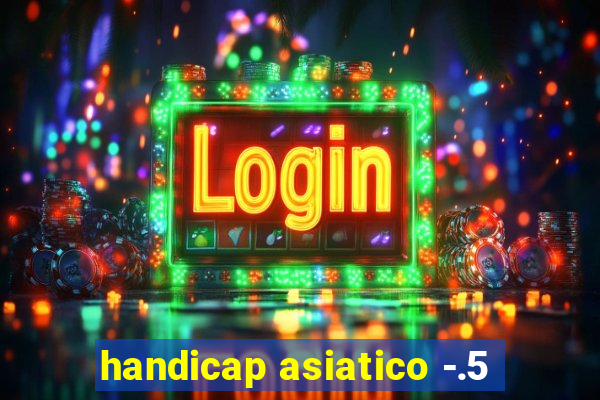 handicap asiatico -.5