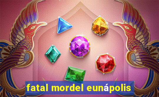 fatal mordel eunápolis