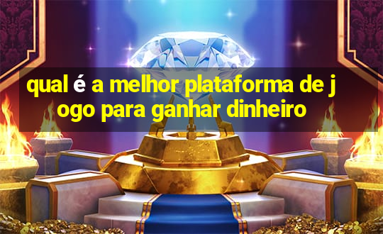 qual é a melhor plataforma de jogo para ganhar dinheiro