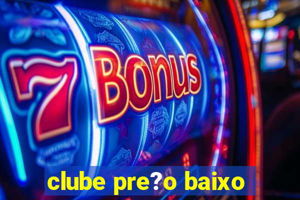 clube pre?o baixo