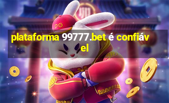 plataforma 99777.bet é confiável