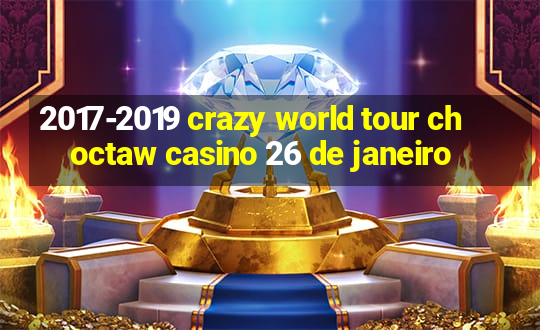 2017-2019 crazy world tour choctaw casino 26 de janeiro