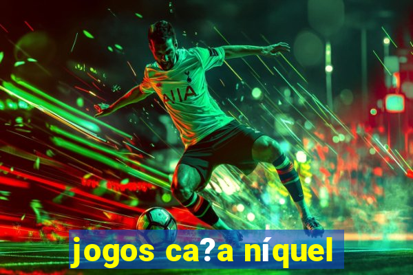 jogos ca?a níquel