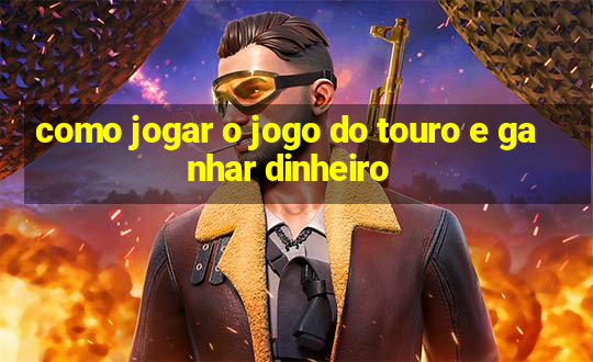 como jogar o jogo do touro e ganhar dinheiro