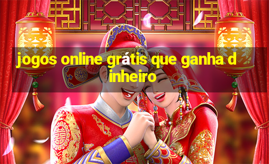 jogos online grátis que ganha dinheiro