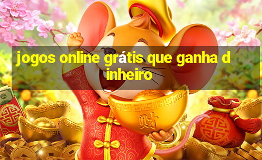 jogos online grátis que ganha dinheiro