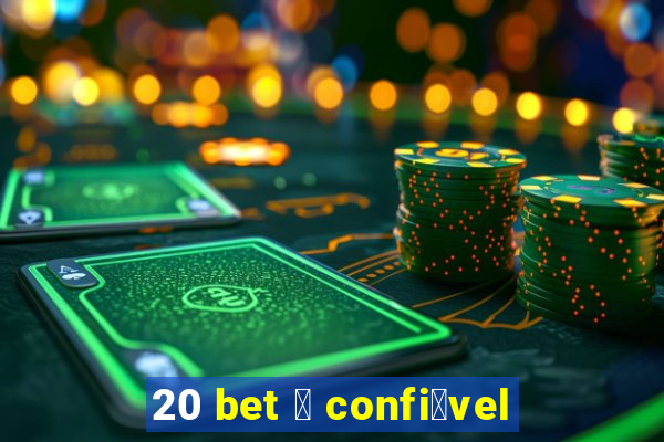 20 bet 茅 confi谩vel