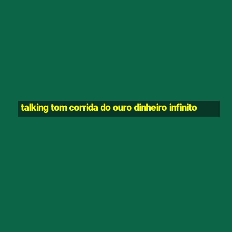 talking tom corrida do ouro dinheiro infinito