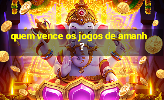 quem vence os jogos de amanh?