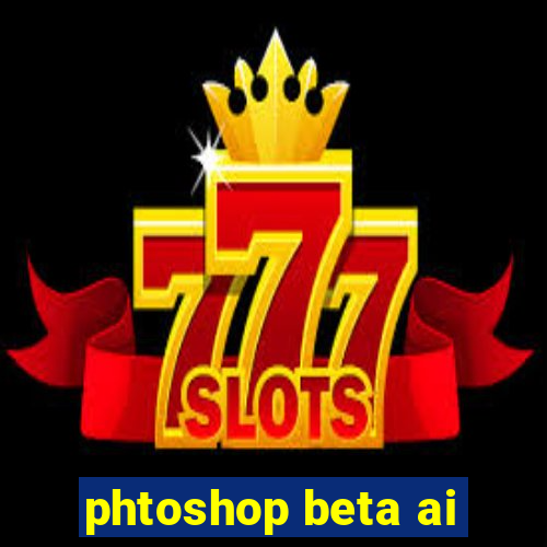 phtoshop beta ai