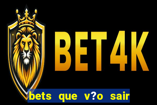 bets que v?o sair do ar